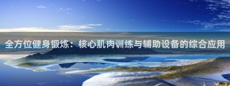 凯捷体育平台注册要钱吗安全吗：全方位健身锻炼：核心肌
