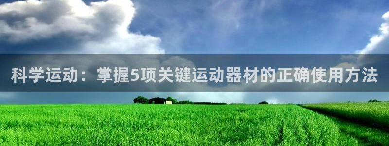 海南凯捷体育：科学运动：掌握5项关键运动器材的正确使