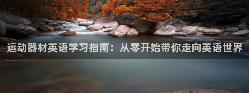 凯捷体育：运动器材英语学习指南：从零开始带你走向英语
