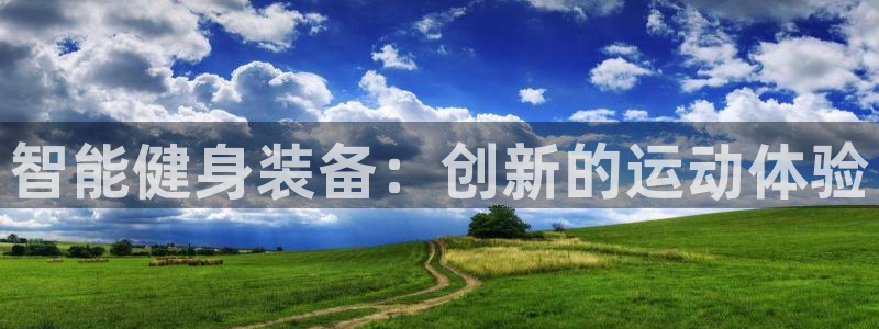 凯捷体育注册：智能健身装备：创新的运动体验