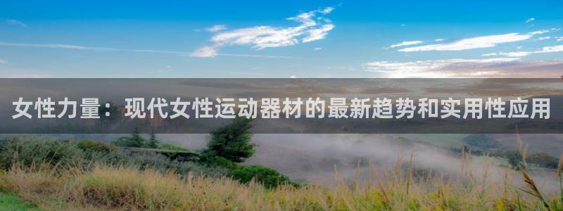 凯捷体育招商：女性力量：现代女性运动器材的最新趋势和