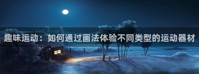 凯捷体育平台注册要钱吗：趣味运动：如何通过画法体验不
