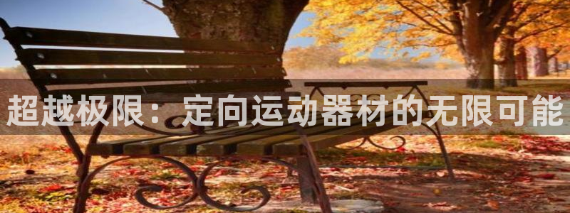 凯捷体育：超越极限：定向运动器材的无限可能