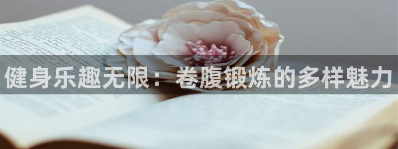 凯捷体育官方：健身乐趣无限：卷腹锻炼的多样魅力