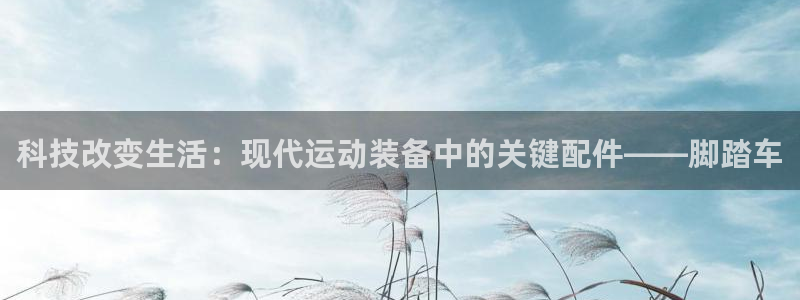 凯捷体育官网：科技改变生活：现代运动装备中的关键配件