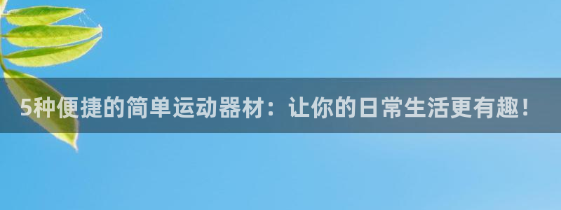 凯捷体育集团官网网址：5种便捷的简单运动器材：让你的日常生活