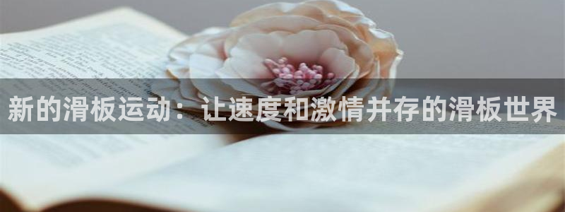 凯捷体育娱乐首页官网下载：新的滑板运动：让速度和激情并存的滑